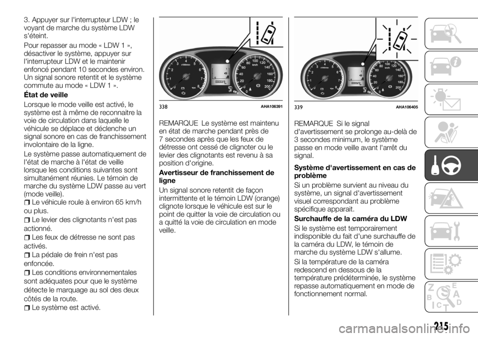 FIAT FULLBACK 2017 Notice dentretien (in French) 3. Appuyer sur l'interrupteur LDW ; le
voyant de marche du système LDW
s'éteint.
Pour repasser au mode « LDW 1 »,
désactiver le système, appuyer sur
l'interrupteur LDW et le mainteni FIAT FULLBACK 2017 Notice dentretien (in French) 3. Appuyer sur l'interrupteur LDW ; le
voyant de marche du système LDW
s'éteint.
Pour repasser au mode « LDW 1 »,
désactiver le système, appuyer sur
l'interrupteur LDW et le mainteni