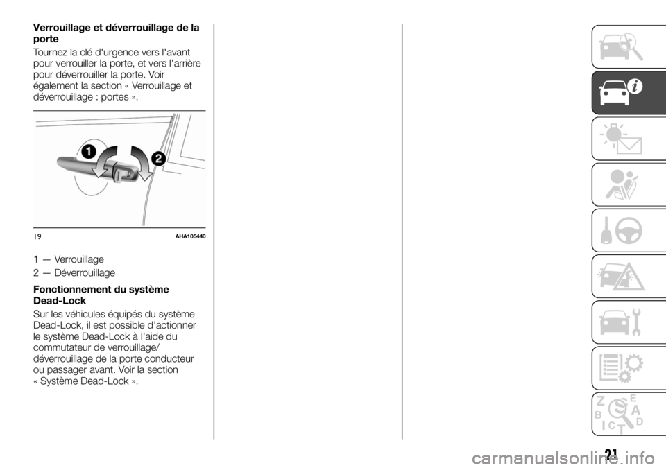 FIAT FULLBACK 2017  Notice dentretien (in French) Verrouillage et déverrouillage de la
porte
Tournez la clé d'urgence vers l'avant
pour verrouiller la porte, et vers l'arrière
pour déverrouiller la porte. Voir
également la section «