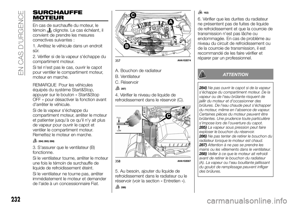 FIAT FULLBACK 2017 Notice dentretien (in French) SURCHAUFFE
MOTEUR
En cas de surchauffe du moteur, le
témoinclignote. Le cas échéant, il
convient de prendre les mesures
correctives suivantes :
1. Arrêtez le véhicule dans un endroit
sûr.
2. Vé FIAT FULLBACK 2017 Notice dentretien (in French) SURCHAUFFE
MOTEUR
En cas de surchauffe du moteur, le
témoinclignote. Le cas échéant, il
convient de prendre les mesures
correctives suivantes :
1. Arrêtez le véhicule dans un endroit
sûr.
2. Vé