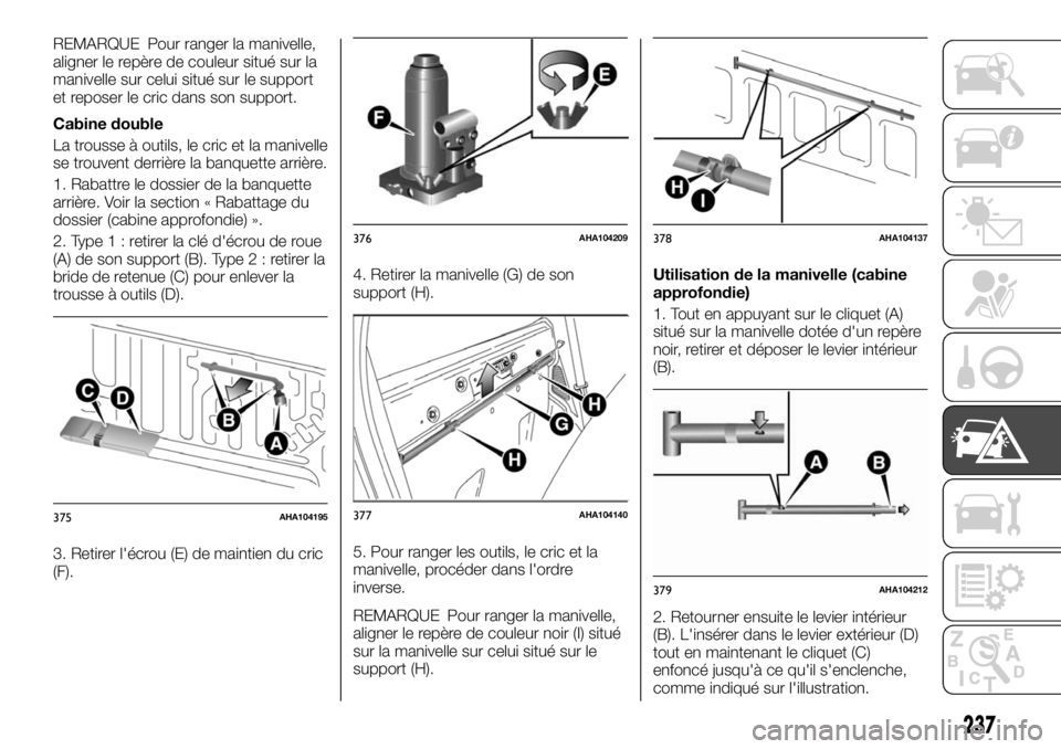 FIAT FULLBACK 2017 Notice dentretien (in French) REMARQUE Pour ranger la manivelle,
aligner le repère de couleur situé sur la
manivelle sur celui situé sur le support
et reposer le cric dans son support.
Cabine double
La trousse à outils, le cri FIAT FULLBACK 2017 Notice dentretien (in French) REMARQUE Pour ranger la manivelle,
aligner le repère de couleur situé sur la
manivelle sur celui situé sur le support
et reposer le cric dans son support.
Cabine double
La trousse à outils, le cri