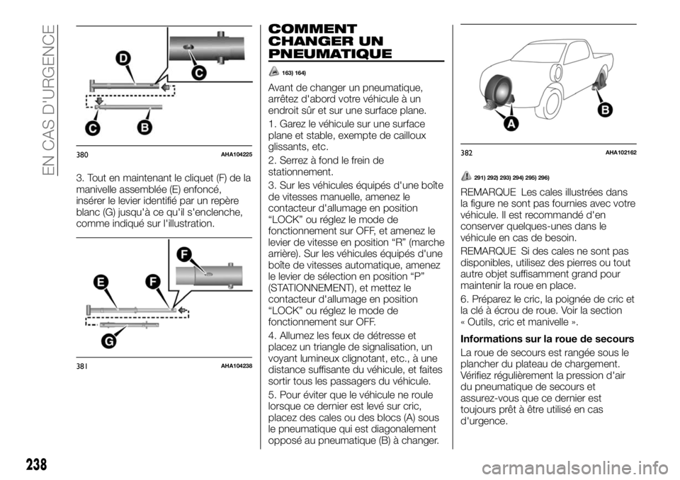 FIAT FULLBACK 2017 Notice dentretien (in French) 3. Tout en maintenant le cliquet (F) de la
manivelle assemblée (E) enfoncé,
insérer le levier identifié par un repère
blanc (G) jusqu'à ce qu'il s'enclenche,
comme indiqué sur l' FIAT FULLBACK 2017 Notice dentretien (in French) 3. Tout en maintenant le cliquet (F) de la
manivelle assemblée (E) enfoncé,
insérer le levier identifié par un repère
blanc (G) jusqu'à ce qu'il s'enclenche,
comme indiqué sur l'