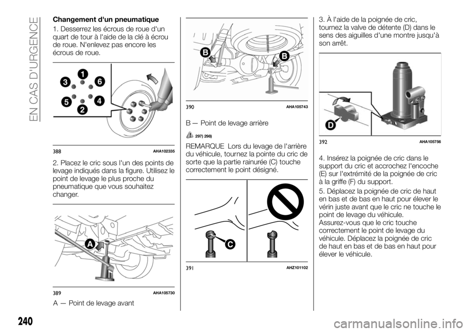 FIAT FULLBACK 2017 Notice dentretien (in French) Changement d'un pneumatique
1. Desserrez les écrous de roue d'un
quart de tour à l'aide de la clé à écrou
de roue. N'enlevez pas encore les
écrous de roue.
2. Placez le cric sous FIAT FULLBACK 2017 Notice dentretien (in French) Changement d'un pneumatique
1. Desserrez les écrous de roue d'un
quart de tour à l'aide de la clé à écrou
de roue. N'enlevez pas encore les
écrous de roue.
2. Placez le cric sous