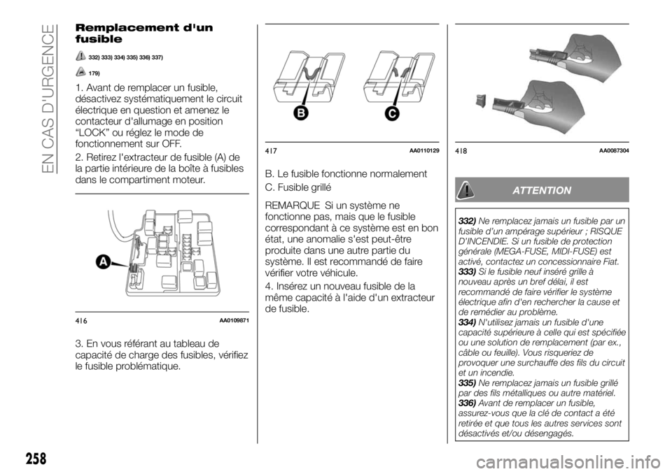 FIAT FULLBACK 2017 Notice dentretien (in French) Remplacement d'un
fusible
332) 333) 334) 335) 336) 337)
179)
1. Avant de remplacer un fusible,
désactivez systématiquement le circuit
électrique en question et amenez le
contacteur d'alluma FIAT FULLBACK 2017 Notice dentretien (in French) Remplacement d'un
fusible
332) 333) 334) 335) 336) 337)
179)
1. Avant de remplacer un fusible,
désactivez systématiquement le circuit
électrique en question et amenez le
contacteur d'alluma