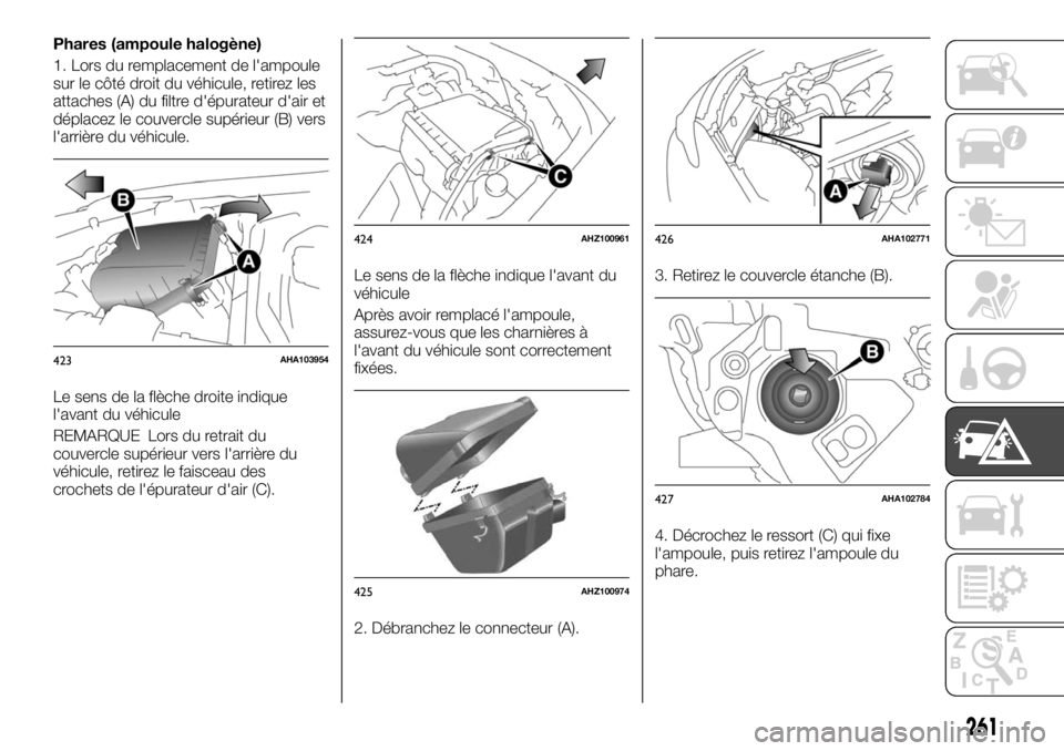 FIAT FULLBACK 2017 Notice dentretien (in French) Phares (ampoule halogène)
1. Lors du remplacement de l'ampoule
sur le côté droit du véhicule, retirez les
attaches (A) du filtre d'épurateur d'air et
déplacez le couvercle supérieur FIAT FULLBACK 2017 Notice dentretien (in French) Phares (ampoule halogène)
1. Lors du remplacement de l'ampoule
sur le côté droit du véhicule, retirez les
attaches (A) du filtre d'épurateur d'air et
déplacez le couvercle supérieur