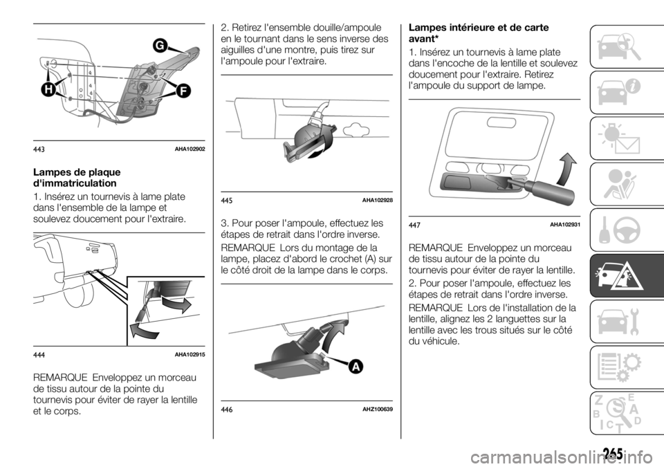 FIAT FULLBACK 2017 Notice dentretien (in French) Lampes de plaque
d'immatriculation
1. Insérez un tournevis à lame plate
dans l'ensemble de la lampe et
soulevez doucement pour l'extraire.
REMARQUE Enveloppez un morceau
de tissu autour FIAT FULLBACK 2017 Notice dentretien (in French) Lampes de plaque
d'immatriculation
1. Insérez un tournevis à lame plate
dans l'ensemble de la lampe et
soulevez doucement pour l'extraire.
REMARQUE Enveloppez un morceau
de tissu autour