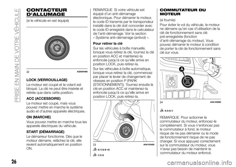 FIAT FULLBACK 2017  Notice dentretien (in French) CONTACTEUR
D'ALLUMAGE
(si le véhicule en est équipé)
LOCK (VERROUILLAGE)
Le moteur est coupé et le volant est
bloqué. La clé ne peut être insérée et
retirée que dans cette position.
ACC 