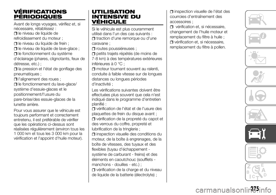 FIAT FULLBACK 2017 Notice dentretien (in French) VÉRIFICATIONS
PÉRIODIQUES
Avant de longs voyages, vérifiez et, si
nécessaire, rétablissez :
le niveau de liquide de
refroidissement du moteur ;
le niveau du liquide de frein ;
le niveau de liquid FIAT FULLBACK 2017 Notice dentretien (in French) VÉRIFICATIONS
PÉRIODIQUES
Avant de longs voyages, vérifiez et, si
nécessaire, rétablissez :
le niveau de liquide de
refroidissement du moteur ;
le niveau du liquide de frein ;
le niveau de liquid