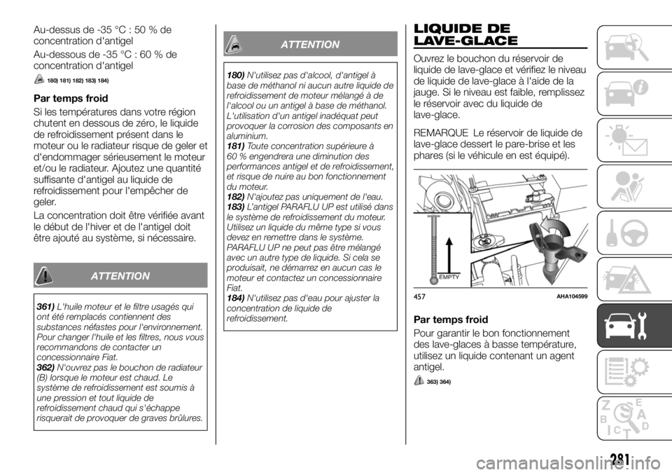 FIAT FULLBACK 2017  Notice dentretien (in French) Au-dessus de -35 °C : 50 % de
concentration d'antigel
Au-dessous de -35 °C : 60 % de
concentration d'antigel
180) 181) 182) 183) 184)
Par temps froid
Si les températures dans votre région
