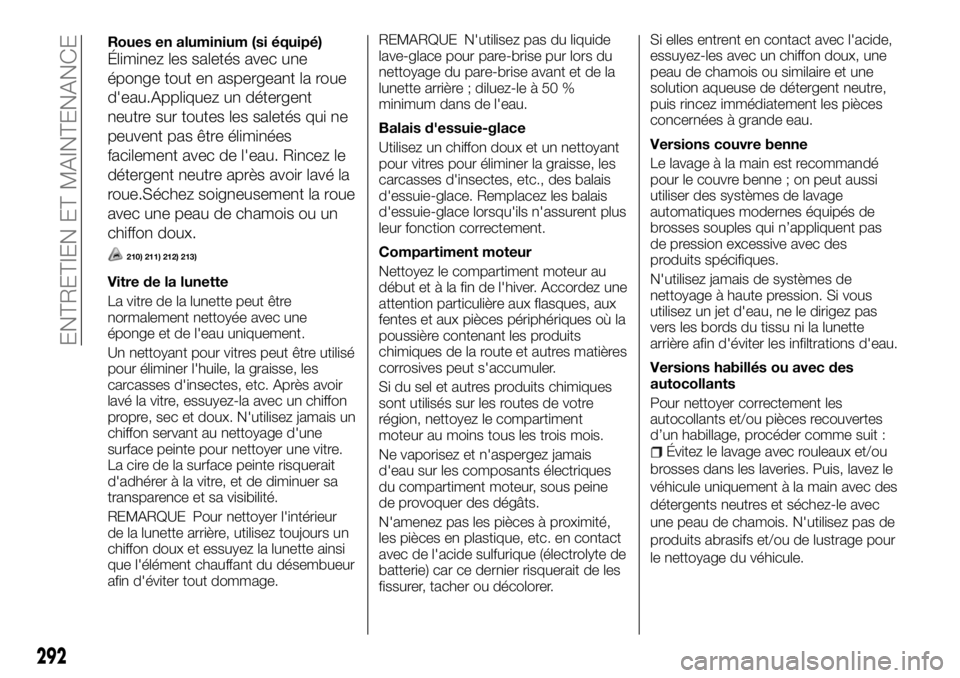 FIAT FULLBACK 2017 Notice dentretien (in French) Roues en aluminium (si équipé)
Éliminez les saletés avec une
éponge tout en aspergeant la roue
d'eau.Appliquez un détergent
neutre sur toutes les saletés qui ne
peuvent pas être éliminée FIAT FULLBACK 2017 Notice dentretien (in French) Roues en aluminium (si équipé)
Éliminez les saletés avec une
éponge tout en aspergeant la roue
d'eau.Appliquez un détergent
neutre sur toutes les saletés qui ne
peuvent pas être éliminée