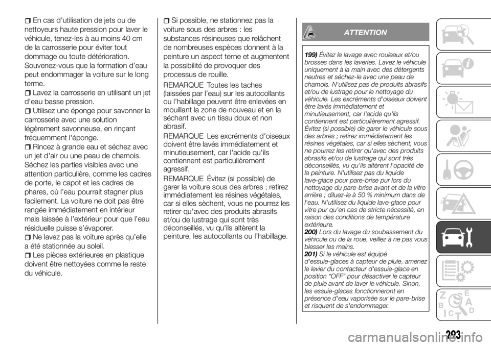 FIAT FULLBACK 2017 Notice dentretien (in French) En cas d'utilisation de jets ou de
nettoyeurs haute pression pour laver le
véhicule, tenez-les à au moins 40 cm
de la carrosserie pour éviter tout
dommage ou toute détérioration.
Souvenez-vou FIAT FULLBACK 2017 Notice dentretien (in French) En cas d'utilisation de jets ou de
nettoyeurs haute pression pour laver le
véhicule, tenez-les à au moins 40 cm
de la carrosserie pour éviter tout
dommage ou toute détérioration.
Souvenez-vou