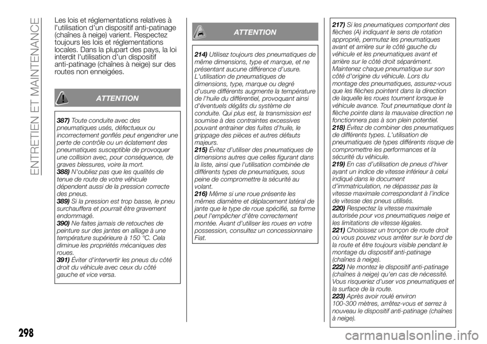 FIAT FULLBACK 2017 Notice dentretien (in French) Les lois et réglementations relatives à
l'utilisation d'un dispositif anti-patinage
(chaînes à neige) varient. Respectez
toujours les lois et réglementations
locales. Dans la plupart des FIAT FULLBACK 2017 Notice dentretien (in French) Les lois et réglementations relatives à
l'utilisation d'un dispositif anti-patinage
(chaînes à neige) varient. Respectez
toujours les lois et réglementations
locales. Dans la plupart des