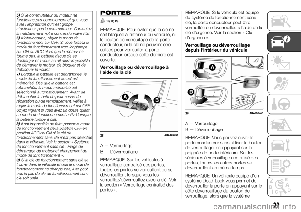 FIAT FULLBACK 2017  Notice dentretien (in French) 5)Si le commutateur du moteur ne
fonctionne pas correctement et que vous
avez l'impression qu'il est grippé,
n'actionnez pas le commutateur. Contactez
immédiatement votre concessionnaire