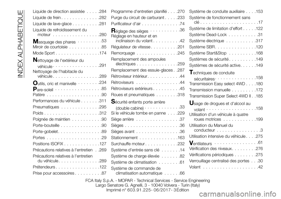 FIAT FULLBACK 2017  Notice dentretien (in French) Liquide de direction assistée.....284
Liquide de frein..............282
Liquide de lave-glace..........281
Liquide de refroidissement du
moteur.................280
Masquage des phares.........53
Miro