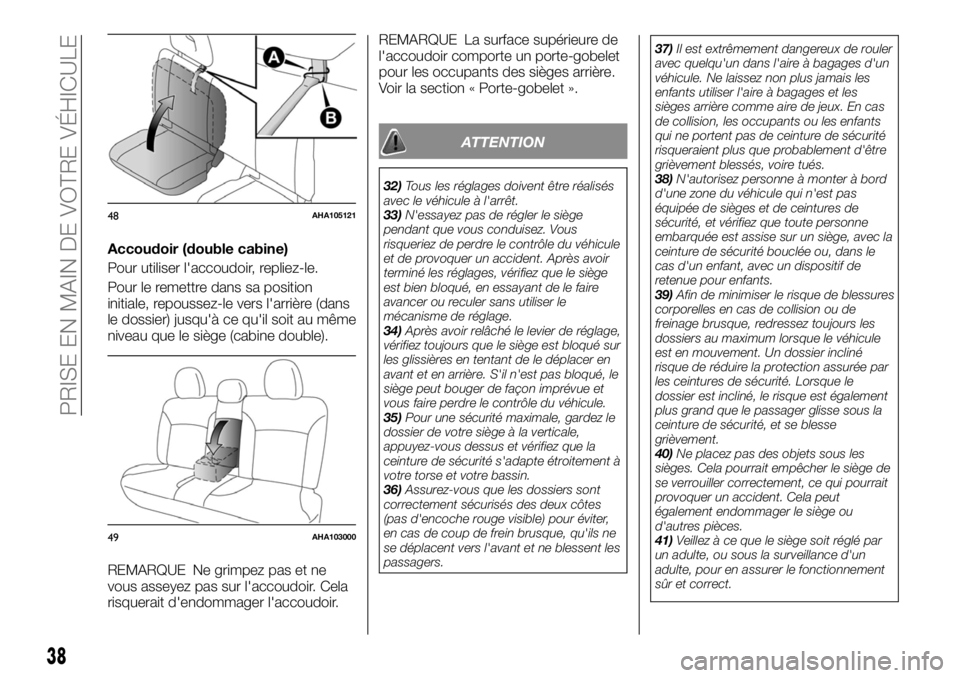 FIAT FULLBACK 2017  Notice dentretien (in French) Accoudoir (double cabine)
Pour utiliser l'accoudoir, repliez-le.
Pour le remettre dans sa position
initiale, repoussez-le vers l'arrière (dans
le dossier) jusqu'à ce qu'il soit au m