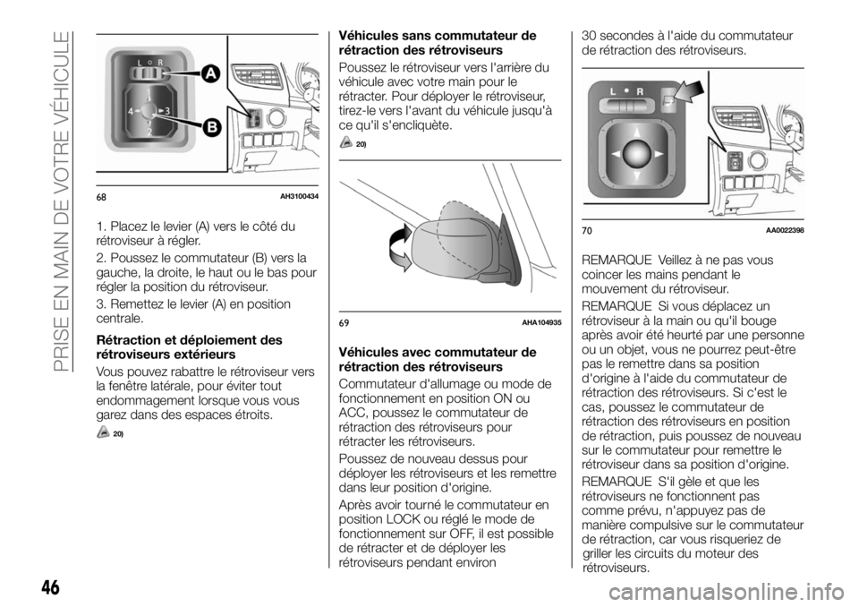 FIAT FULLBACK 2017  Notice dentretien (in French) 1. Placez le levier (A) vers le côté du
rétroviseur à régler.
2. Poussez le commutateur (B) vers la
gauche, la droite, le haut ou le bas pour
régler la position du rétroviseur.
3. Remettez le l
