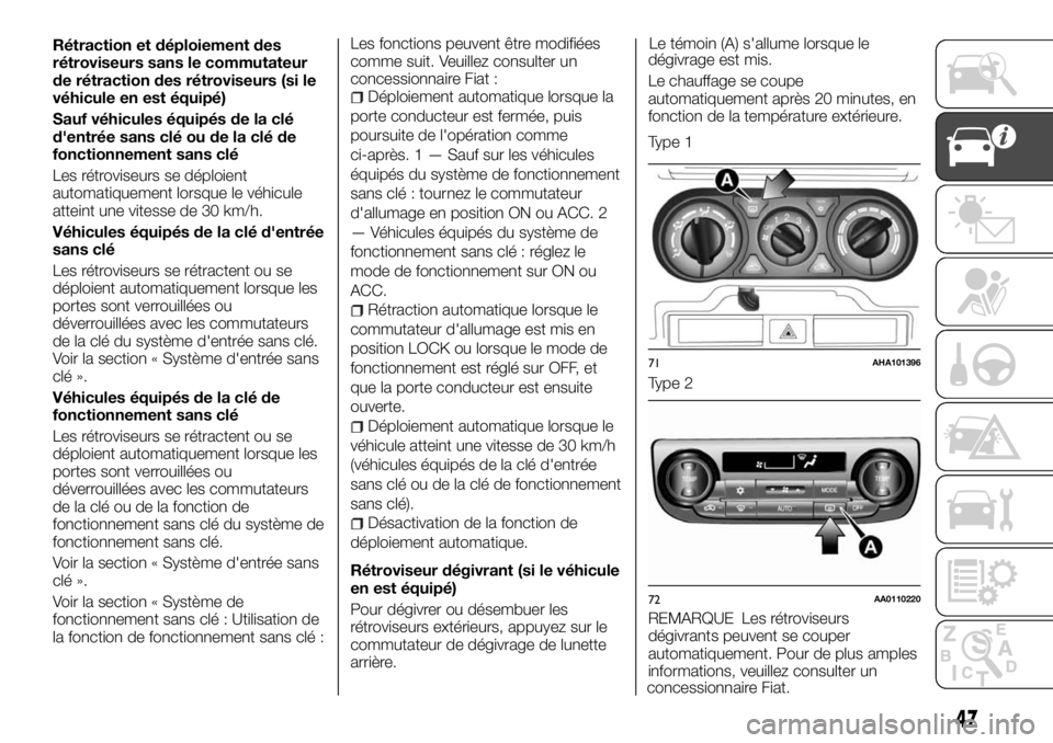 FIAT FULLBACK 2017  Notice dentretien (in French) Rétraction et déploiement des
rétroviseurs sans le commutateur
de rétraction des rétroviseurs (si le
véhicule en est équipé)
Sauf véhicules équipés de la clé
d'entrée sans clé ou de 