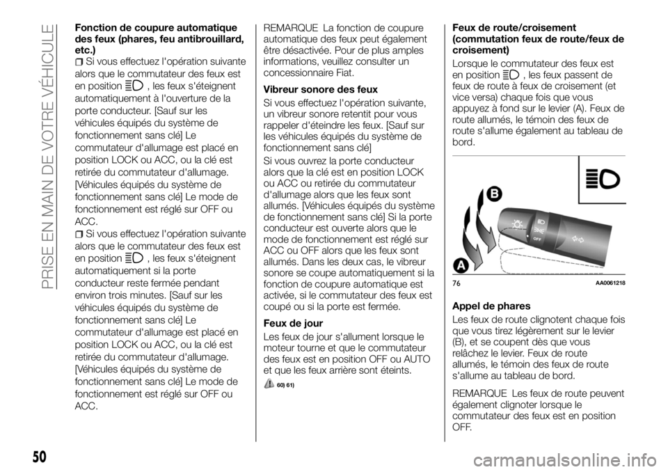 FIAT FULLBACK 2017  Notice dentretien (in French) Fonction de coupure automatique
des feux (phares, feu antibrouillard,
etc.)
Si vous effectuez l'opération suivante
alors que le commutateur des feux est
en position
, les feux s'éteignent
au