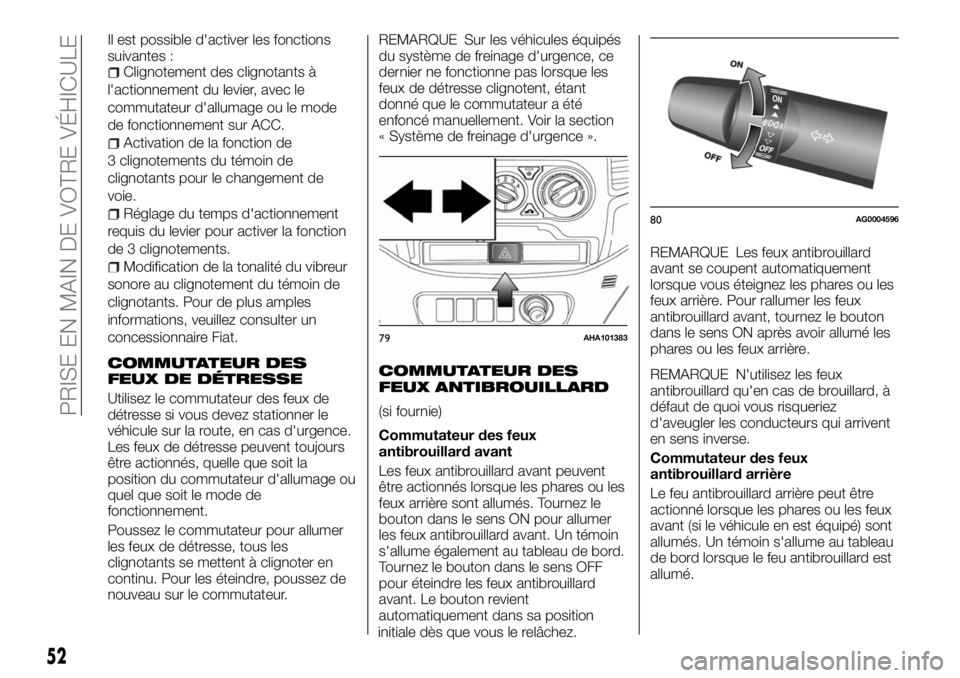 FIAT FULLBACK 2017  Notice dentretien (in French) Il est possible d'activer les fonctions
suivantes :
Clignotement des clignotants à
l'actionnement du levier, avec le
commutateur d'allumage ou le mode
de fonctionnement sur ACC.
Activatio