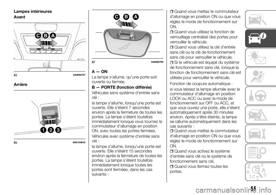 FIAT FULLBACK 2017  Notice dentretien (in French) Lampes intérieures
Avant
ArrièreA—ON
La lampe s'allume, qu'une porte soit
ouverte ou fermée.
B — PORTE (fonction différée)
Véhicules sans système d'entrée sans
clé :
la lampe 