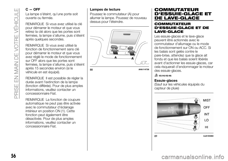 FIAT FULLBACK 2017  Notice dentretien (in French) C — OFF
La lampe s'éteint, qu'une porte soit
ouverte ou fermée.
REMARQUE Si vous avez utilisé la clé
pour démarrer le moteur et que vous
retirez la clé alors que les portes sont
fermé
