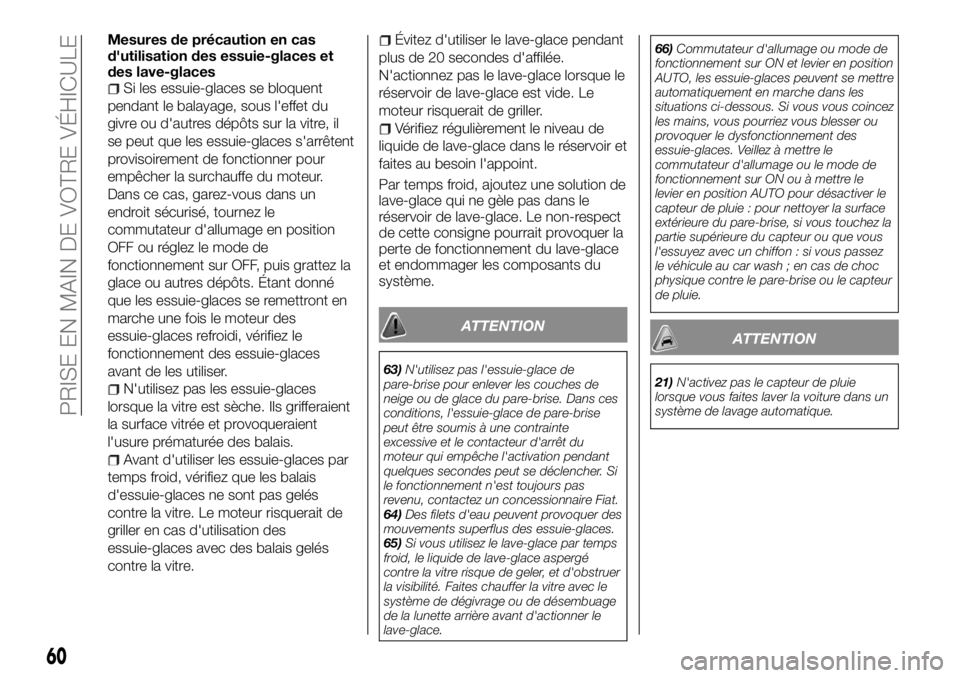 FIAT FULLBACK 2017 Notice dentretien (in French) Mesures de précaution en cas
d'utilisation des essuie-glaces et
des lave-glaces
Si les essuie-glaces se bloquent
pendant le balayage, sous l'effet du
givre ou d'autres dépôts sur la vit FIAT FULLBACK 2017 Notice dentretien (in French) Mesures de précaution en cas
d'utilisation des essuie-glaces et
des lave-glaces
Si les essuie-glaces se bloquent
pendant le balayage, sous l'effet du
givre ou d'autres dépôts sur la vit