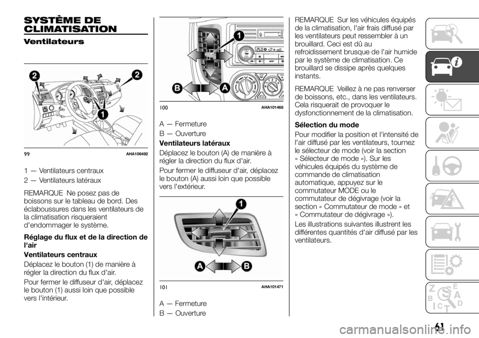 FIAT FULLBACK 2017 Notice dentretien (in French) SYSTÈME DE
CLIMATISATION
Ventilateurs
1 — Ventilateurs centraux
2 — Ventilateurs latéraux
REMARQUE Ne posez pas de
boissons sur le tableau de bord. Des
éclaboussures dans les ventilateurs de
la FIAT FULLBACK 2017 Notice dentretien (in French) SYSTÈME DE
CLIMATISATION
Ventilateurs
1 — Ventilateurs centraux
2 — Ventilateurs latéraux
REMARQUE Ne posez pas de
boissons sur le tableau de bord. Des
éclaboussures dans les ventilateurs de
la