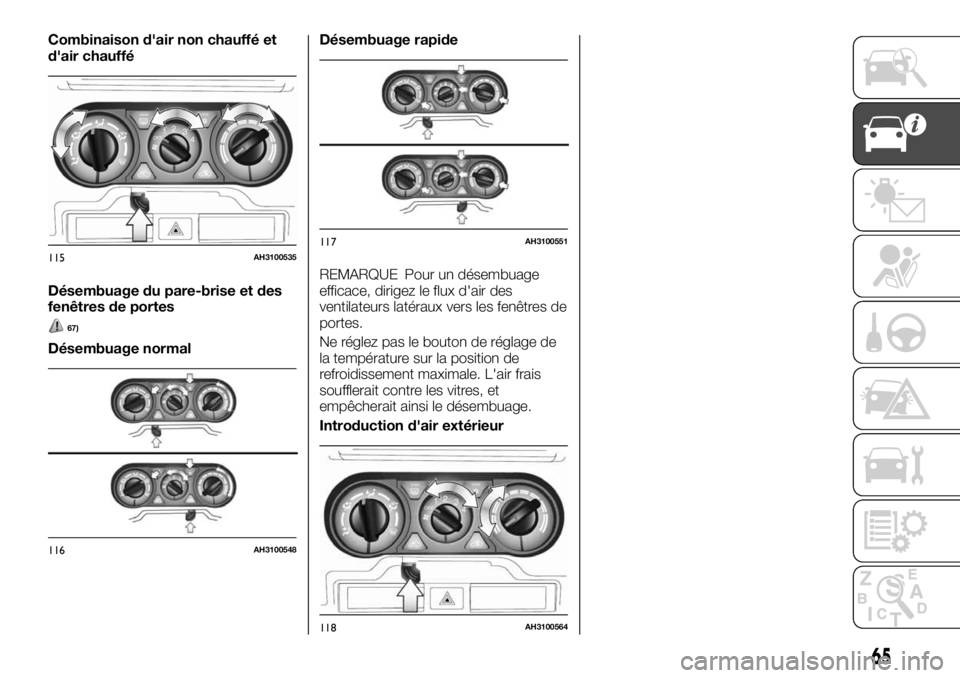FIAT FULLBACK 2017 Notice dentretien (in French) Combinaison d'air non chauffé et
d'air chauffé
Désembuage du pare-brise et des
fenêtres de portes
67)
Désembuage normalDésembuage rapide
REMARQUE Pour un désembuage
efficace, dirigez le FIAT FULLBACK 2017 Notice dentretien (in French) Combinaison d'air non chauffé et
d'air chauffé
Désembuage du pare-brise et des
fenêtres de portes
67)
Désembuage normalDésembuage rapide
REMARQUE Pour un désembuage
efficace, dirigez le