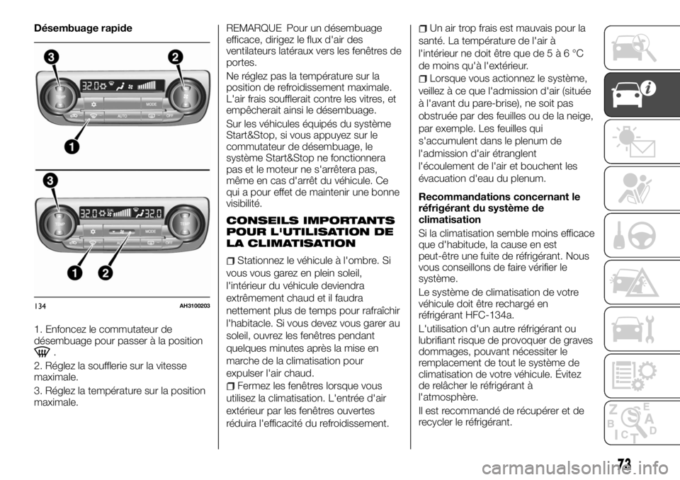 FIAT FULLBACK 2017 Notice dentretien (in French) Désembuage rapide
1. Enfoncez le commutateur de
désembuage pour passer à la position
.
2. Réglez la soufflerie sur la vitesse
maximale.
3. Réglez la température sur la position
maximale.REMARQUE FIAT FULLBACK 2017 Notice dentretien (in French) Désembuage rapide
1. Enfoncez le commutateur de
désembuage pour passer à la position
.
2. Réglez la soufflerie sur la vitesse
maximale.
3. Réglez la température sur la position
maximale.REMARQUE