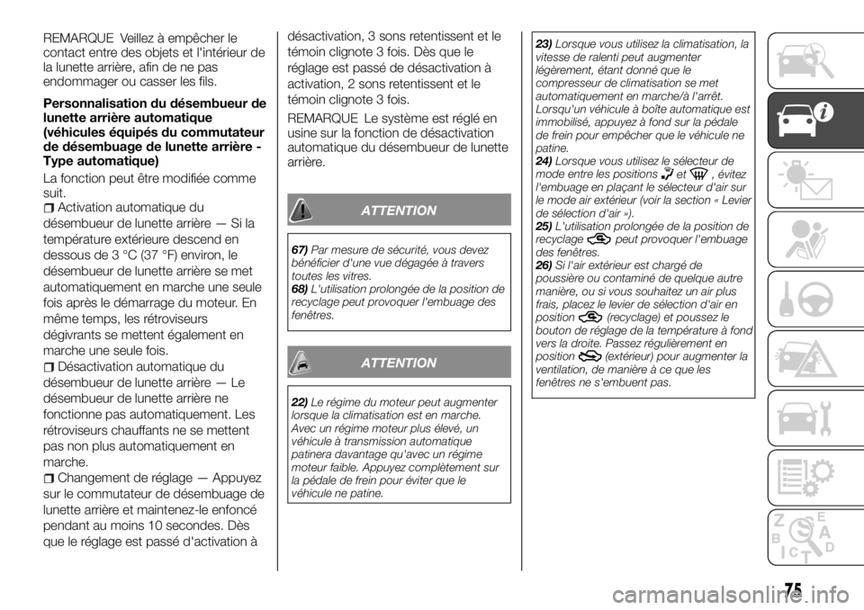 FIAT FULLBACK 2017 Notice dentretien (in French) REMARQUE Veillez à empêcher le
contact entre des objets et l'intérieur de
la lunette arrière, afin de ne pas
endommager ou casser les fils.
Personnalisation du désembueur de
lunette arrière FIAT FULLBACK 2017 Notice dentretien (in French) REMARQUE Veillez à empêcher le
contact entre des objets et l'intérieur de
la lunette arrière, afin de ne pas
endommager ou casser les fils.
Personnalisation du désembueur de
lunette arrière