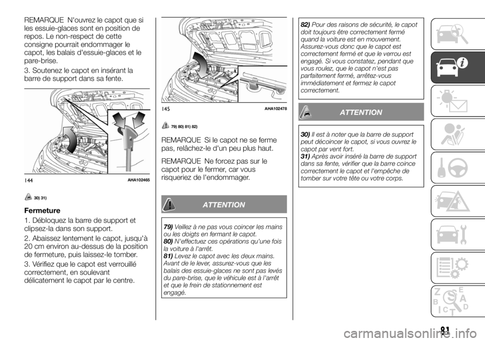 FIAT FULLBACK 2017 Notice dentretien (in French) REMARQUE N'ouvrez le capot que si
les essuie-glaces sont en position de
repos. Le non-respect de cette
consigne pourrait endommager le
capot, les balais d'essuie-glaces et le
pare-brise.
3. So FIAT FULLBACK 2017 Notice dentretien (in French) REMARQUE N'ouvrez le capot que si
les essuie-glaces sont en position de
repos. Le non-respect de cette
consigne pourrait endommager le
capot, les balais d'essuie-glaces et le
pare-brise.
3. So