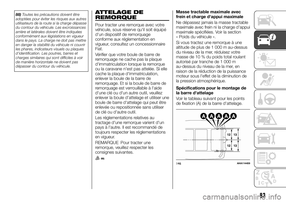 FIAT FULLBACK 2017 Notice dentretien (in French) 88)Toutes les précautions doivent être
adoptées pour éviter les risques aux autres
utilisateurs de la route si la charge dépasse
du contour du véhicule. Les excroissances
arrière et latérales FIAT FULLBACK 2017 Notice dentretien (in French) 88)Toutes les précautions doivent être
adoptées pour éviter les risques aux autres
utilisateurs de la route si la charge dépasse
du contour du véhicule. Les excroissances
arrière et latérales
