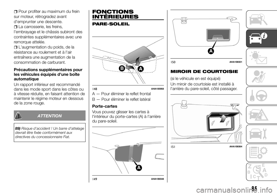 FIAT FULLBACK 2017 Notice dentretien (in French) Pour profiter au maximum du frein
sur moteur, rétrogradez avant
d'emprunter une descente.
La carrosserie, les freins,
l'embrayage et le châssis subiront des
contraintes supplémentaires avec FIAT FULLBACK 2017 Notice dentretien (in French) Pour profiter au maximum du frein
sur moteur, rétrogradez avant
d'emprunter une descente.
La carrosserie, les freins,
l'embrayage et le châssis subiront des
contraintes supplémentaires avec