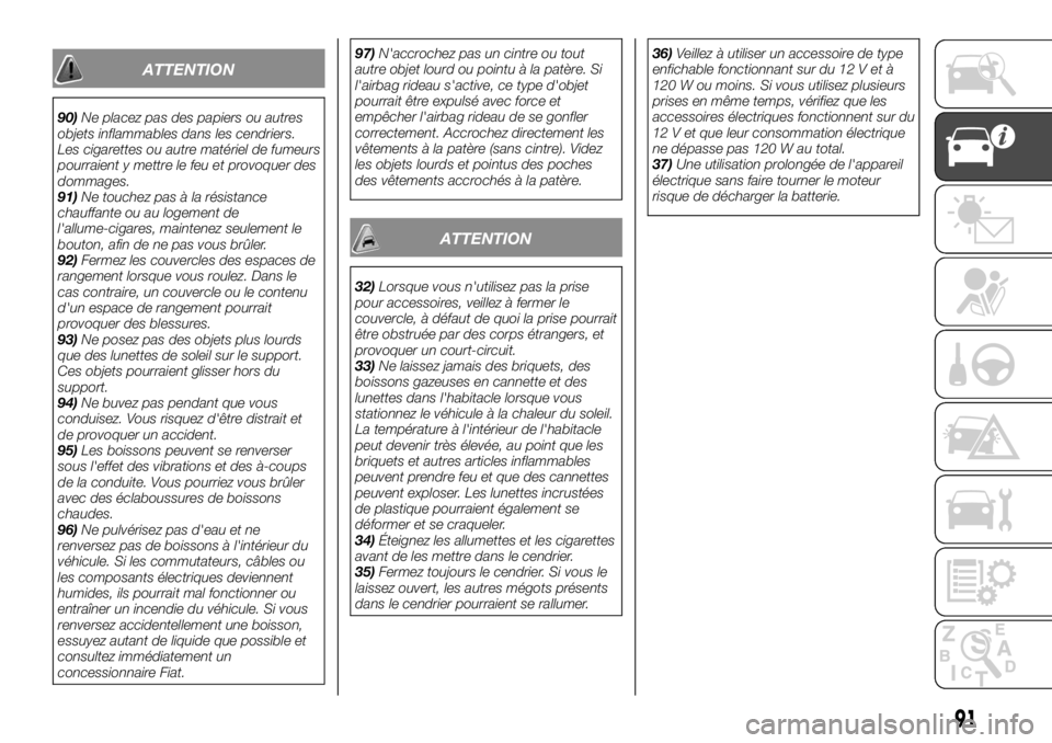 FIAT FULLBACK 2017  Notice dentretien (in French) ATTENTION
90)Ne placez pas des papiers ou autres
objets inflammables dans les cendriers.
Les cigarettes ou autre matériel de fumeurs
pourraient y mettre le feu et provoquer des
dommages.
91)Ne touche