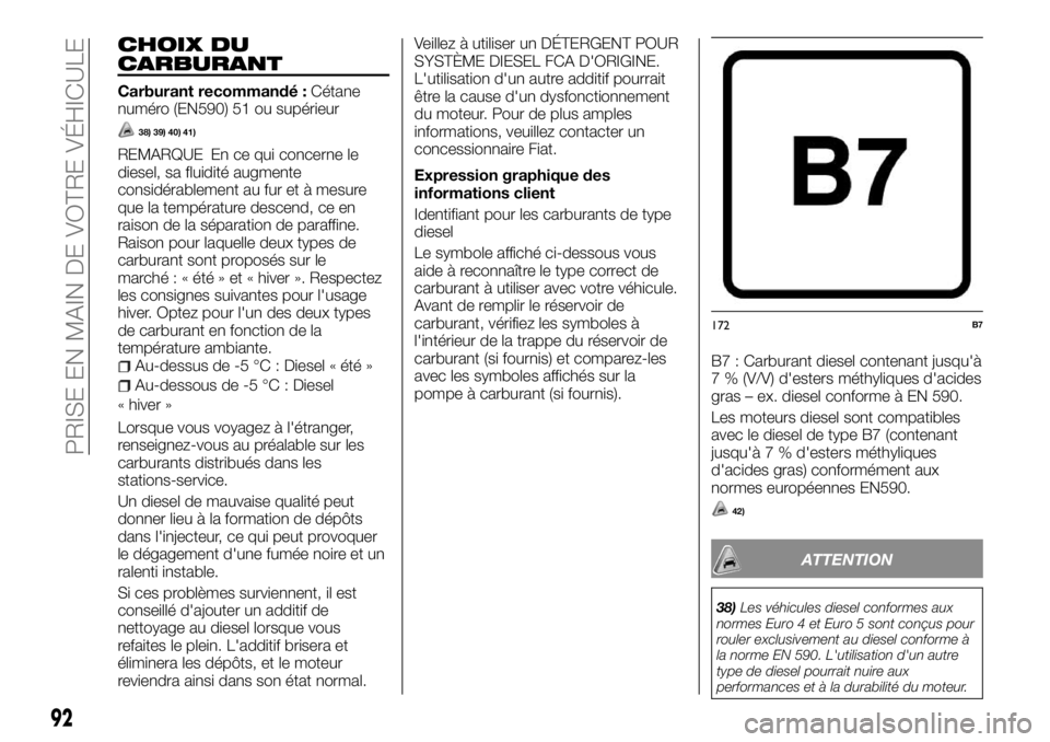 FIAT FULLBACK 2017  Notice dentretien (in French) CHOIX DU
CARBURANT
Carburant recommandé :Cétane
numéro (EN590) 51 ou supérieur
38) 39) 40) 41)
REMARQUE En ce qui concerne le
diesel, sa fluidité augmente
considérablement au fur et à mesure
qu