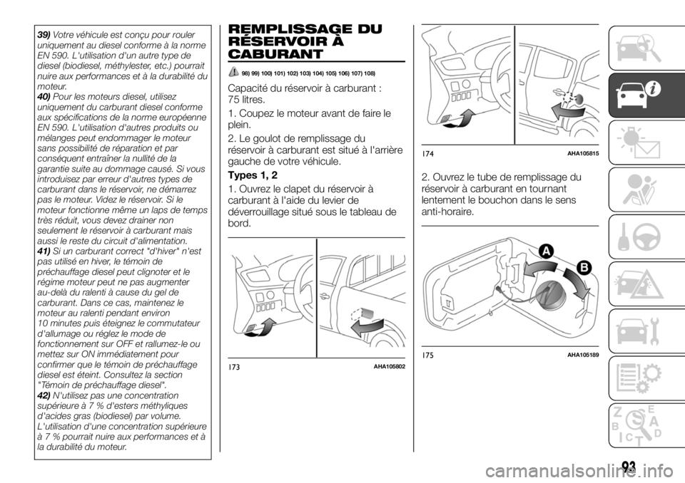 FIAT FULLBACK 2017  Notice dentretien (in French) 39)Votre véhicule est conçu pour rouler
uniquement au diesel conforme à la norme
EN 590. L'utilisation d'un autre type de
diesel (biodiesel, méthylester, etc.) pourrait
nuire aux performan