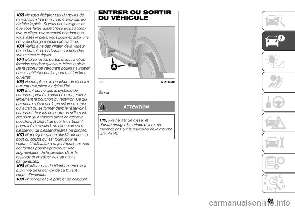 FIAT FULLBACK 2017  Notice dentretien (in French) 102)Ne vous éloignez pas du goulot de
remplissage tant que vous n'avez pas fini
de faire le plein. Si vous vous éloignez et
que vous faites autre chose (vous asseoir
sur un siège, par exemple) 