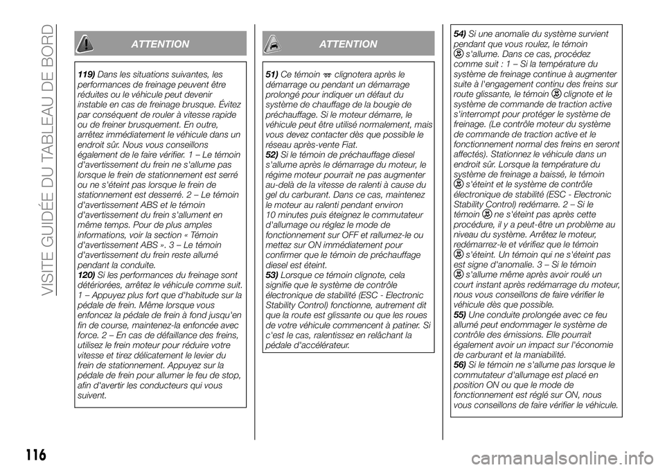 FIAT FULLBACK 2018  Notice dentretien (in French) ATTENTION
119)Dans les situations suivantes, les
performances de freinage peuvent être
réduites ou le véhicule peut devenir
instable en cas de freinage brusque. Évitez
par conséquent de rouler à