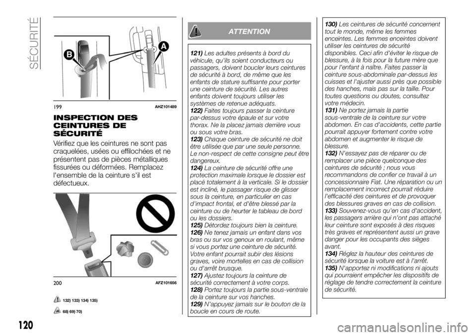 FIAT FULLBACK 2018 Notice dentretien (in French) INSPECTION DES
CEINTURES DE
SÉCURITÉ
Vérifiez que les ceintures ne sont pas
craquelées, usées ou effilochées et ne
présentent pas de pièces métalliques
fissurées ou déformées. Remplacez
l& FIAT FULLBACK 2018 Notice dentretien (in French) INSPECTION DES
CEINTURES DE
SÉCURITÉ
Vérifiez que les ceintures ne sont pas
craquelées, usées ou effilochées et ne
présentent pas de pièces métalliques
fissurées ou déformées. Remplacez
l&