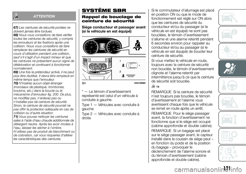 FIAT FULLBACK 2018  Notice dentretien (in French) ATTENTION
67)Les ceintures de sécurité portées ne
doivent jamais être tordues.
68)Nous vous conseillons de faire vérifier
toutes les ceintures de sécurité, y compris
les enrouleurs et les fixat