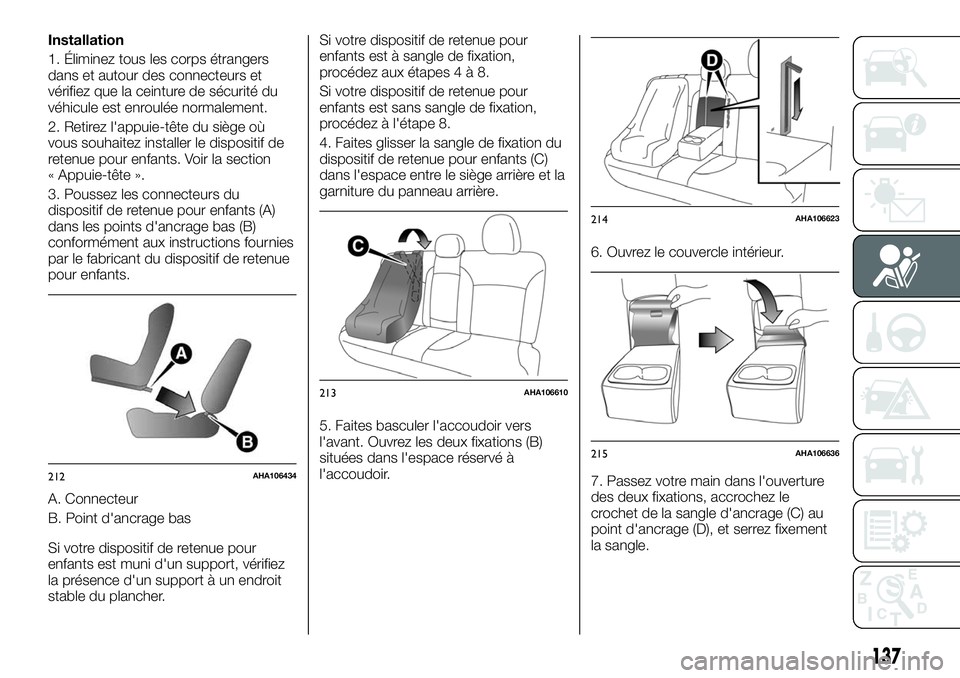 FIAT FULLBACK 2018 Notice dentretien (in French) Installation
1. Éliminez tous les corps étrangers
dans et autour des connecteurs et
vérifiez que la ceinture de sécurité du
véhicule est enroulée normalement.
2. Retirez l'appuie-tête du s FIAT FULLBACK 2018 Notice dentretien (in French) Installation
1. Éliminez tous les corps étrangers
dans et autour des connecteurs et
vérifiez que la ceinture de sécurité du
véhicule est enroulée normalement.
2. Retirez l'appuie-tête du s