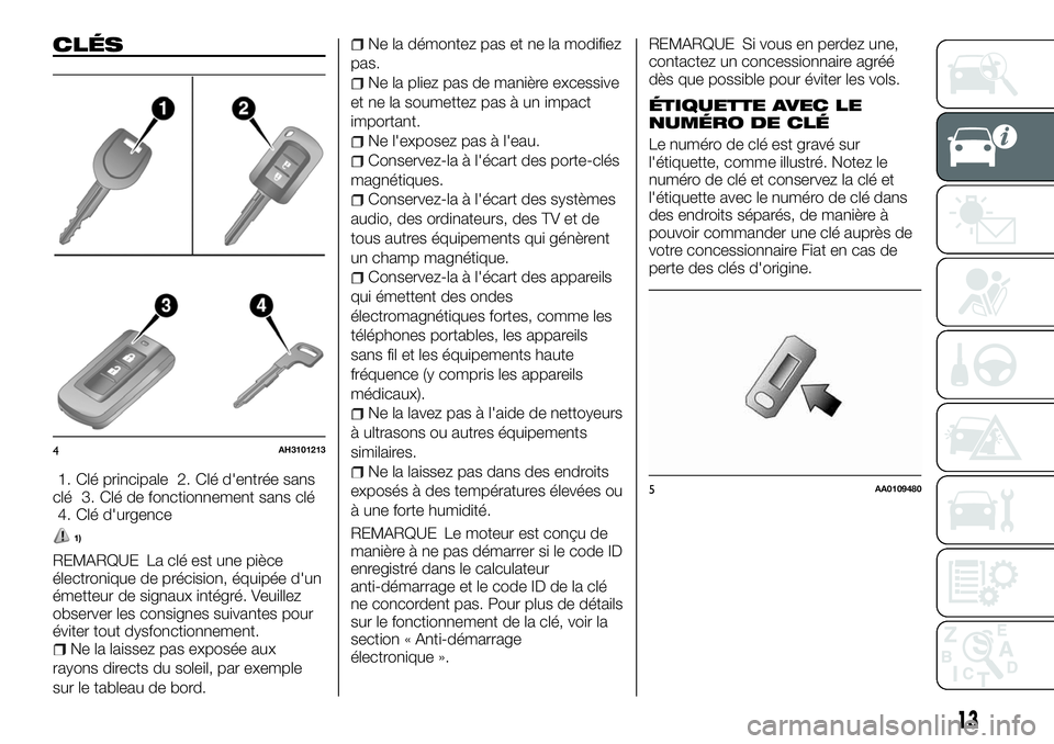 FIAT FULLBACK 2018 Notice dentretien (in French) CLÉS
1. Clé principale 2. Clé d'entrée sans
clé 3. Clé de fonctionnement sans clé
4. Clé d'urgence
1)
REMARQUE La clé est une pièce
électronique de précision, équipée d'un
é FIAT FULLBACK 2018 Notice dentretien (in French) CLÉS
1. Clé principale 2. Clé d'entrée sans
clé 3. Clé de fonctionnement sans clé
4. Clé d'urgence
1)
REMARQUE La clé est une pièce
électronique de précision, équipée d'un
é