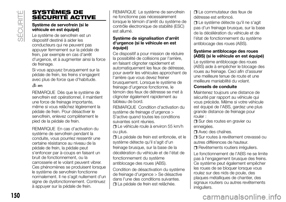 FIAT FULLBACK 2018 Notice dentretien (in French) SYSTÈMES DE
SÉCURITÉ ACTIVE
Système de servofrein (si le
véhicule en est équipé)
Le système de servofrein est un
dispositif destiné à aider les
conducteurs qui ne peuvent pas
appuyer fermeme FIAT FULLBACK 2018 Notice dentretien (in French) SYSTÈMES DE
SÉCURITÉ ACTIVE
Système de servofrein (si le
véhicule en est équipé)
Le système de servofrein est un
dispositif destiné à aider les
conducteurs qui ne peuvent pas
appuyer fermeme