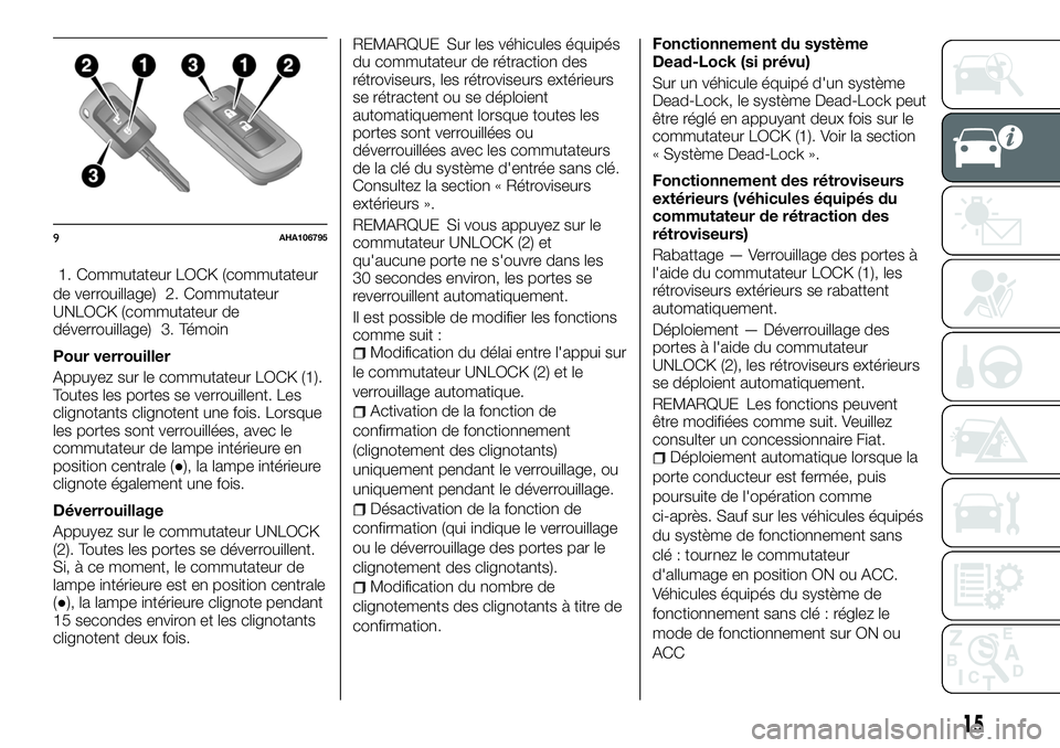 FIAT FULLBACK 2018 Notice dentretien (in French) 1. Commutateur LOCK (commutateur
de verrouillage) 2. Commutateur
UNLOCK (commutateur de
déverrouillage) 3. Témoin
Pour verrouiller
Appuyez sur le commutateur LOCK (1).
Toutes les portes se verrouill FIAT FULLBACK 2018 Notice dentretien (in French) 1. Commutateur LOCK (commutateur
de verrouillage) 2. Commutateur
UNLOCK (commutateur de
déverrouillage) 3. Témoin
Pour verrouiller
Appuyez sur le commutateur LOCK (1).
Toutes les portes se verrouill