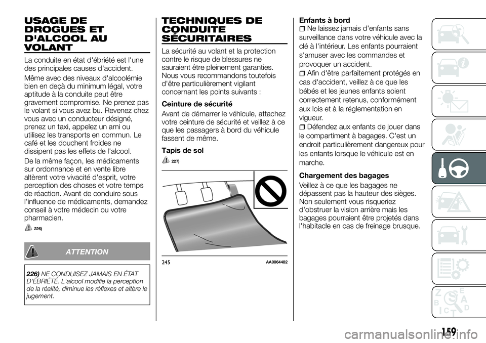FIAT FULLBACK 2018 Notice dentretien (in French) USAGE DE
DROGUES ET
D'ALCOOL AU
VOLANT
La conduite en état d'ébriété est l'une
des principales causes d'accident.
Même avec des niveaux d'alcoolémie
bien en deçà du minimum FIAT FULLBACK 2018 Notice dentretien (in French) USAGE DE
DROGUES ET
D'ALCOOL AU
VOLANT
La conduite en état d'ébriété est l'une
des principales causes d'accident.
Même avec des niveaux d'alcoolémie
bien en deçà du minimum
