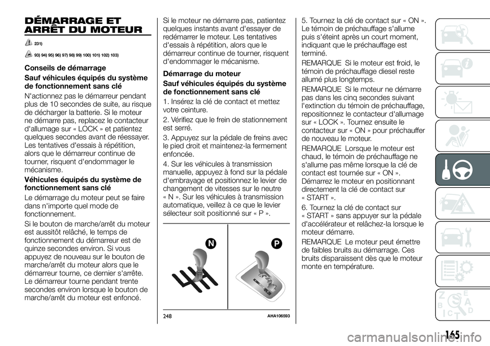 FIAT FULLBACK 2018 Notice dentretien (in French) DÉMARRAGE ET
ARRÊT DU MOTEUR
231)
93) 94) 95) 96) 97) 98) 99) 100) 101) 102) 103)
Conseils de démarrage
Sauf véhicules équipés du système
de fonctionnement sans clé
N'actionnez pas le dém FIAT FULLBACK 2018 Notice dentretien (in French) DÉMARRAGE ET
ARRÊT DU MOTEUR
231)
93) 94) 95) 96) 97) 98) 99) 100) 101) 102) 103)
Conseils de démarrage
Sauf véhicules équipés du système
de fonctionnement sans clé
N'actionnez pas le dém