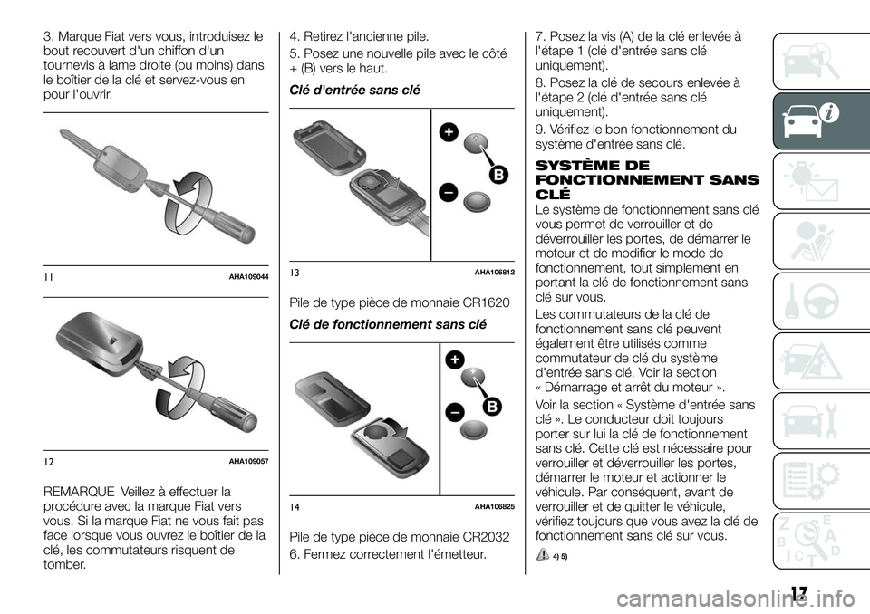FIAT FULLBACK 2018 Notice dentretien (in French) 3. Marque Fiat vers vous, introduisez le
bout recouvert d'un chiffon d'un
tournevis à lame droite (ou moins) dans
le boîtier de la clé et servez-vous en
pour l'ouvrir.
REMARQUE Veillez FIAT FULLBACK 2018 Notice dentretien (in French) 3. Marque Fiat vers vous, introduisez le
bout recouvert d'un chiffon d'un
tournevis à lame droite (ou moins) dans
le boîtier de la clé et servez-vous en
pour l'ouvrir.
REMARQUE Veillez