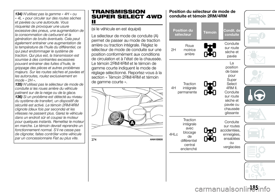 FIAT FULLBACK 2018  Notice dentretien (in French) 134)N'utilisez pas la gamme « 4H » ou
« 4L » pour circuler sur des routes sèches
et pavées ou une autoroute. Vous
risqueriez de provoquer une usure
excessive des pneus, une augmentation de
l