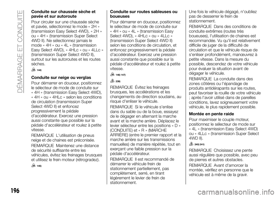 FIAT FULLBACK 2018 Notice dentretien (in French) Conduite sur chaussée sèche et
pavée et sur autoroute
Pour circuler sur une chaussée sèche
et pavée, sélectionnez le mode « 2H »
(transmission Easy Select 4WD), « 2H »
ou « 4H » (transmis FIAT FULLBACK 2018 Notice dentretien (in French) Conduite sur chaussée sèche et
pavée et sur autoroute
Pour circuler sur une chaussée sèche
et pavée, sélectionnez le mode « 2H »
(transmission Easy Select 4WD), « 2H »
ou « 4H » (transmis