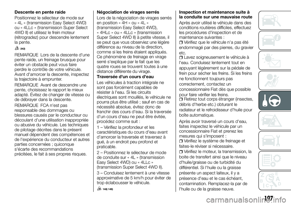 FIAT FULLBACK 2018 Notice dentretien (in French) Descente en pente raide
Positionnez le sélecteur de mode sur
« 4L » (transmission Easy Select 4WD)
ou « 4LLc » (transmission Super Select
4WD II) et utilisez le frein moteur
(rétrogradez) pour d FIAT FULLBACK 2018 Notice dentretien (in French) Descente en pente raide
Positionnez le sélecteur de mode sur
« 4L » (transmission Easy Select 4WD)
ou « 4LLc » (transmission Super Select
4WD II) et utilisez le frein moteur
(rétrogradez) pour d