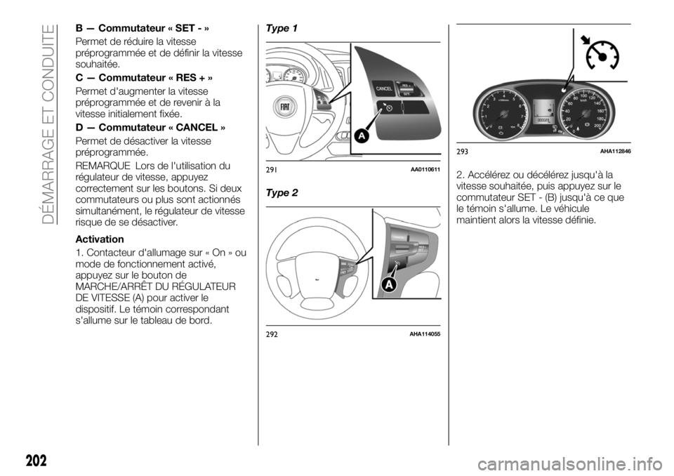 FIAT FULLBACK 2018 Notice dentretien (in French) B — Commutateur « SET - »
Permet de réduire la vitesse
préprogrammée et de définir la vitesse
souhaitée.
C — Commutateur « RES + »
Permet d'augmenter la vitesse
préprogrammée et de FIAT FULLBACK 2018 Notice dentretien (in French) B — Commutateur « SET - »
Permet de réduire la vitesse
préprogrammée et de définir la vitesse
souhaitée.
C — Commutateur « RES + »
Permet d'augmenter la vitesse
préprogrammée et de